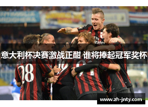 意大利杯决赛激战正酣 谁将捧起冠军奖杯