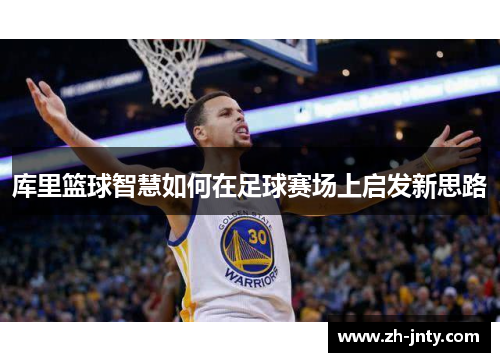 库里篮球智慧如何在足球赛场上启发新思路