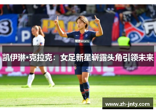 凯伊琳·克拉克：女足新星崭露头角引领未来