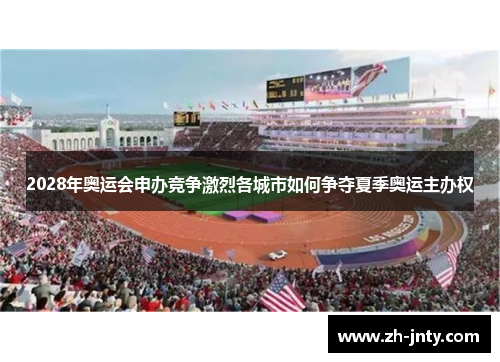 2028年奥运会申办竞争激烈各城市如何争夺夏季奥运主办权